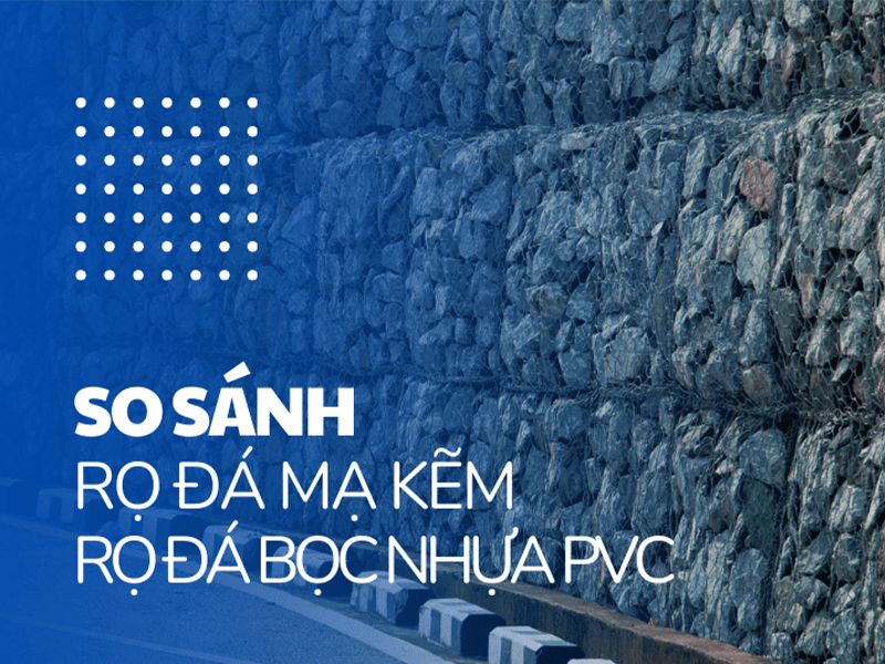 So Sánh Rọ Đá Mạ Kẽm Và Rọ Đá Bọc Nhựa PVC